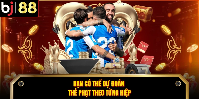 Bạn có thể dự đoán thẻ phạt theo từng hiệp